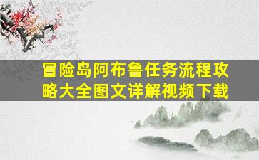 冒险岛阿布鲁任务流程攻略大全图文详解视频下载