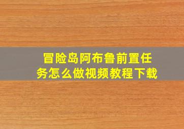 冒险岛阿布鲁前置任务怎么做视频教程下载