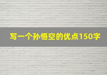 写一个孙悟空的优点150字