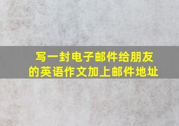 写一封电子邮件给朋友的英语作文加上邮件地址