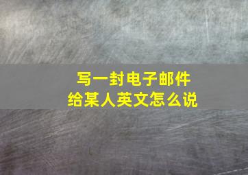 写一封电子邮件给某人英文怎么说