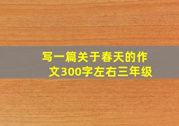 写一篇关于春天的作文300字左右三年级