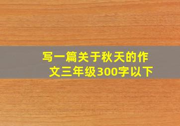 写一篇关于秋天的作文三年级300字以下