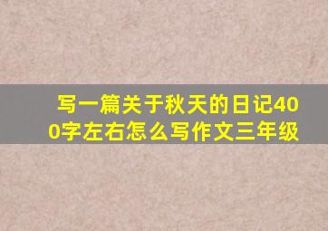 写一篇关于秋天的日记400字左右怎么写作文三年级