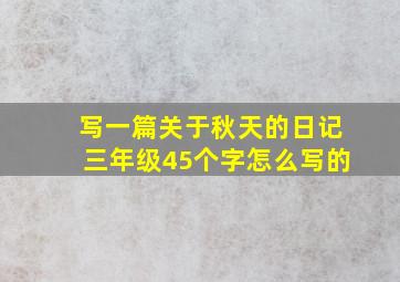 写一篇关于秋天的日记三年级45个字怎么写的