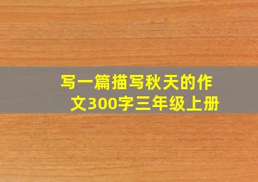 写一篇描写秋天的作文300字三年级上册