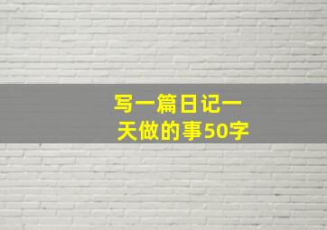 写一篇日记一天做的事50字