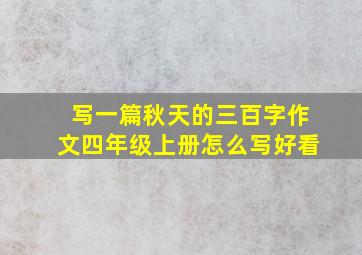 写一篇秋天的三百字作文四年级上册怎么写好看