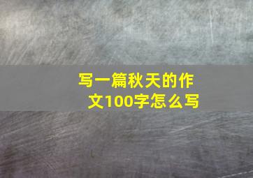 写一篇秋天的作文100字怎么写