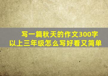 写一篇秋天的作文300字以上三年级怎么写好看又简单