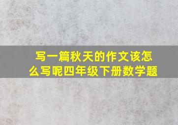 写一篇秋天的作文该怎么写呢四年级下册数学题