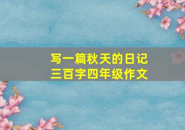 写一篇秋天的日记三百字四年级作文