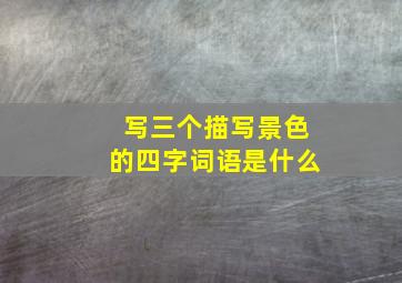 写三个描写景色的四字词语是什么