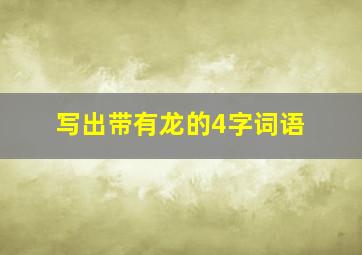 写出带有龙的4字词语