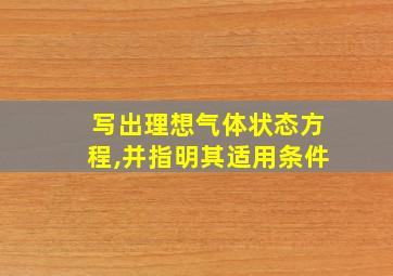 写出理想气体状态方程,并指明其适用条件