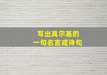 写出高尔基的一句名言或诗句