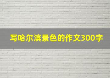 写哈尔滨景色的作文300字