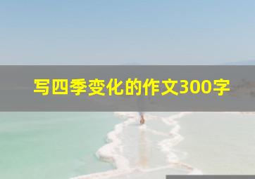 写四季变化的作文300字