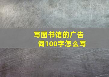 写图书馆的广告词100字怎么写