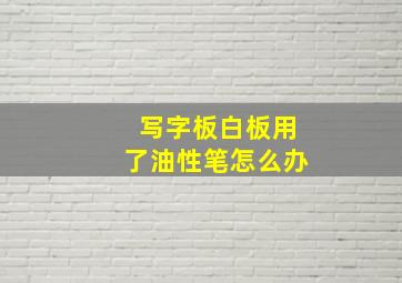 写字板白板用了油性笔怎么办