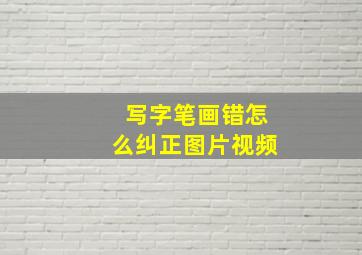 写字笔画错怎么纠正图片视频