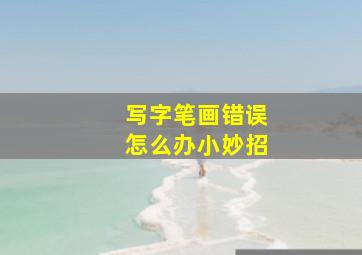 写字笔画错误怎么办小妙招