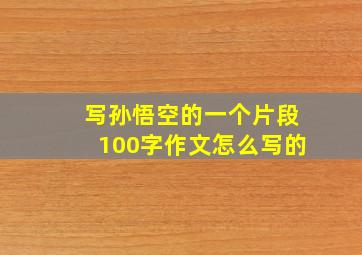 写孙悟空的一个片段100字作文怎么写的