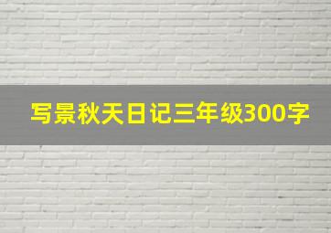 写景秋天日记三年级300字