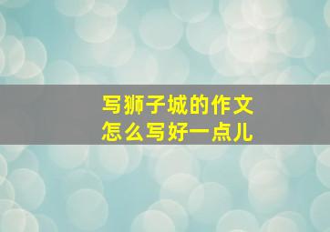 写狮子城的作文怎么写好一点儿