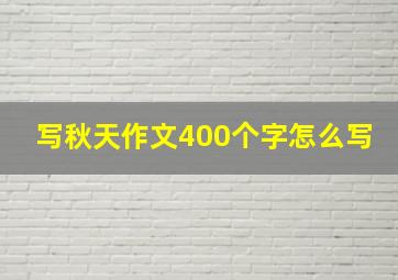 写秋天作文400个字怎么写