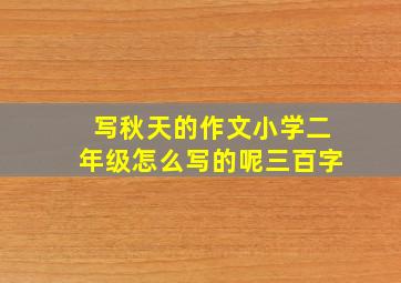 写秋天的作文小学二年级怎么写的呢三百字