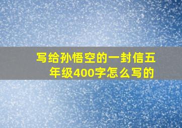 写给孙悟空的一封信五年级400字怎么写的