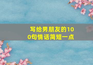 写给男朋友的100句情话简短一点