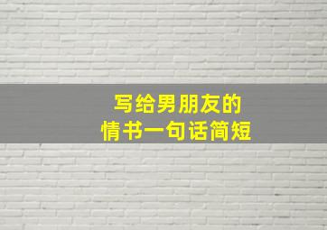 写给男朋友的情书一句话简短