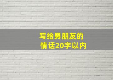 写给男朋友的情话20字以内