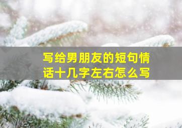 写给男朋友的短句情话十几字左右怎么写