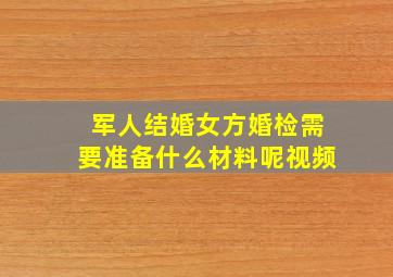 军人结婚女方婚检需要准备什么材料呢视频