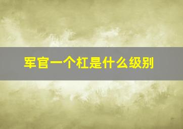 军官一个杠是什么级别