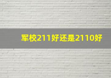 军校211好还是2110好