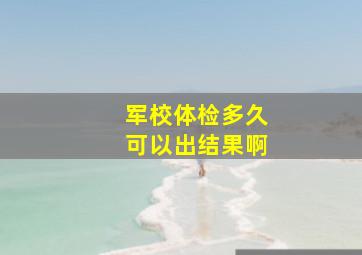 军校体检多久可以出结果啊