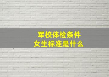 军校体检条件女生标准是什么