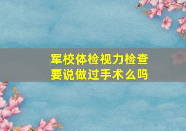 军校体检视力检查要说做过手术么吗