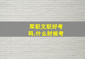 军职文职好考吗,什么时候考