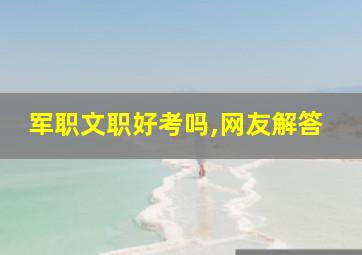 军职文职好考吗,网友解答