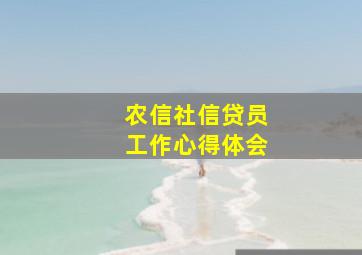 农信社信贷员工作心得体会