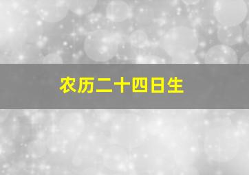 农历二十四日生