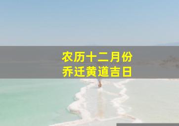 农历十二月份乔迁黄道吉日