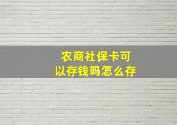 农商社保卡可以存钱吗怎么存