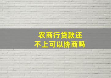 农商行贷款还不上可以协商吗