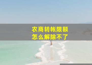 农商转帐限额怎么解除不了